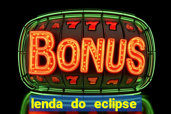 lenda do eclipse sol e lua